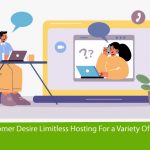 A Customers desire limitless hosting for a variety of reasons