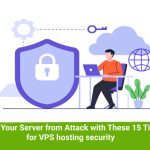 Protect Your Server from Attack with These 15 Tips for VPS hosting security