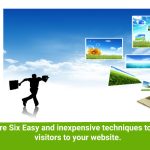 There are Six Easy and inexpensive techniques to drive more visitors to your website.